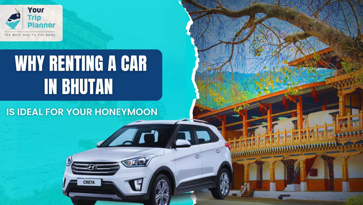 Why Renting a Car in Bhutan is Ideal for Your Honeymoon