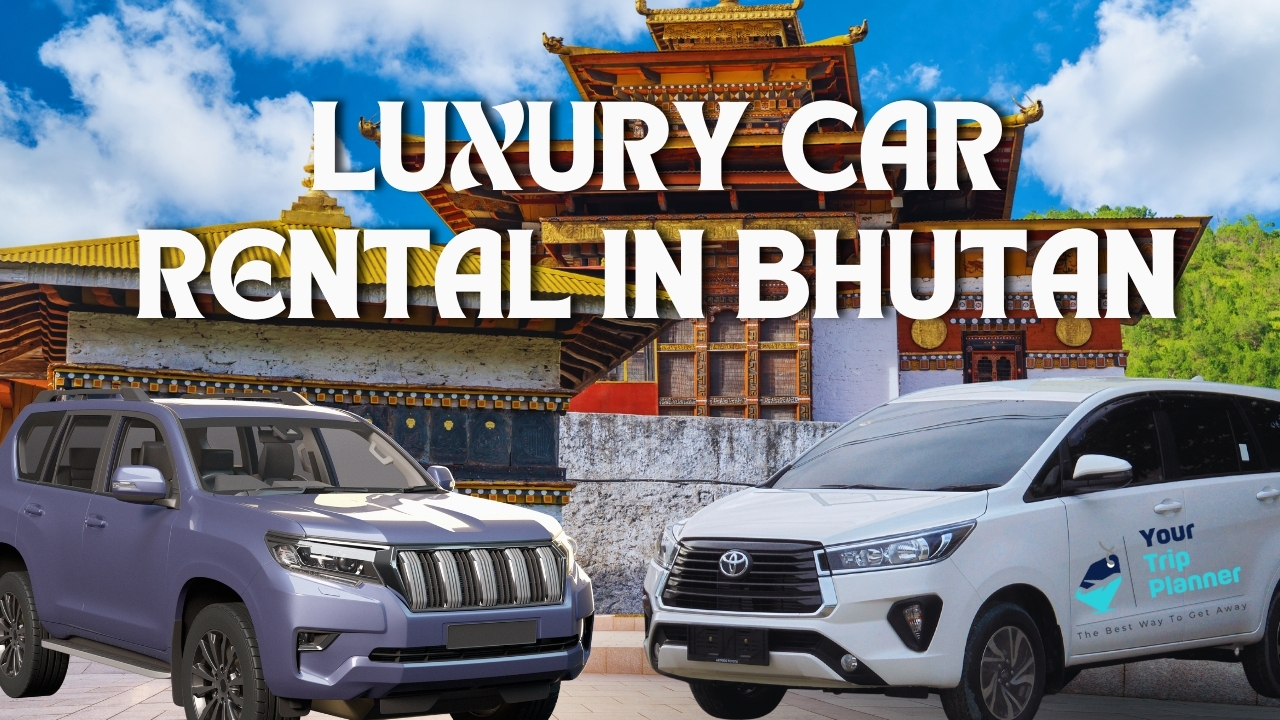 Luxury Car Rental in Bhutan: Travel in Style with Your Trip Planner