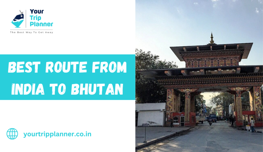 Best Route From India to Bhutan – A Complete Guide To Travel